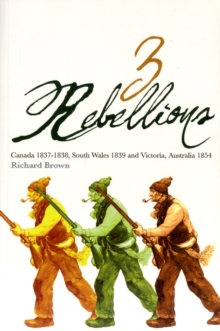 Image for Three Rebellions : Canada 1837-1838, South Wales 1839 and Victoria, Australia 1854