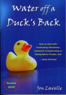 Image for Water off a Duck's Back : How to Deal with Frustrating Situations, Awkward, Exasperating and Manipulative People and... Keep Smiling!