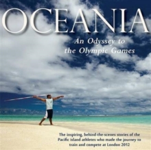 Image for Oceania, an Odyssey to the Olympic Games : The Inspiring, Behind-the-scenes Stories of the Pacific Island Athletes Who Made the Journey to Train and Compete at London 2012