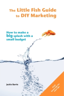 Image for The Little Fish Guide to DIY Marketing : How to Make a Big Splash with a Small Budget