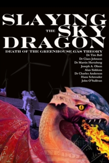 Image for Slaying the sky dragon: death of the greenhouse gas theory : the settled climate science revisited