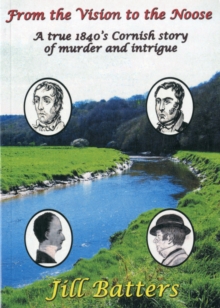 Image for From the Vision to the Noose : A True 1840's Cornish Story of Murder and Intrigue