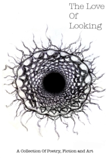 Image for The love of looking: a collection of poetry, fiction and art