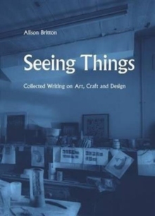 Image for Seeing things  : collected writing on art, craft and design