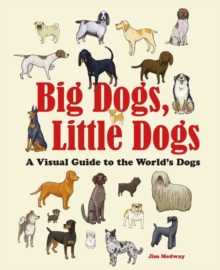 Big Dogs, Little Dogs: A Visual Guide to the World’s Dogs