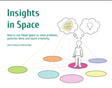 Insights in Space: How to Use Clean Space to Solve Problems Generate Ideas and Spark Creativity