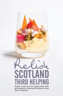 Image for Relish Scotland - Third Helping : Original Recipes from the Region's Finest Chefs and Restaurants. Featuring Spotlights on the Michelin Starred Chefs of Scotland.