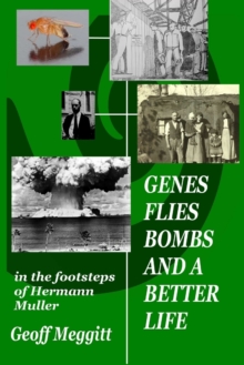 Image for Genes, flies, bombs and a better life  : in the footsteps of Hermann Muller