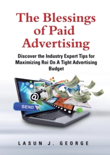 Image for The Blessings of Paid Advertising : DISCOVER The Industry Expert Tips For Maximizing ROI On A Tight Advertising Budget