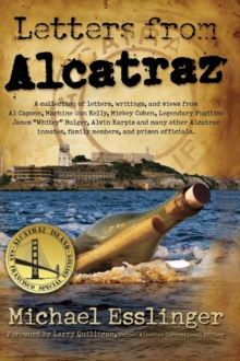 Image for Letters from Alcatraz : A Collection of Letters, Interviews, and Views from James "Whitey" Bulger, Al Capone, Mickey Cohen, Machine Gun Kelly, and Prison Officials both in and outside of Alcatraz.