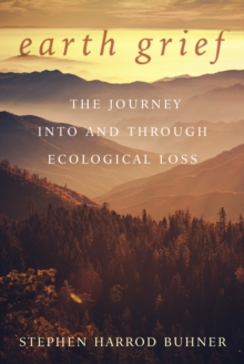 Image for Earth grief  : the journey into and through ecological loss