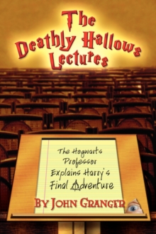 Image for The Deathly Hallows Lectures : The Hogwarts Professor Explains the Final Harry Potter Adventure