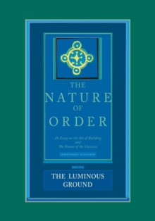 Image for The Luminous Ground: The Nature of Order, Book 4 : An Essay of the Art of Building and the Nature of the Universe