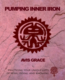 Image for Pumping Inner Iron: Practicing Your Gifts of Being, Doing and Knowing