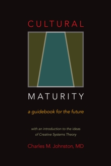 Image for Cultural Maturity: A Guidebook for the Future (With an Introduction to the Ideas of Creative Systems Theory)