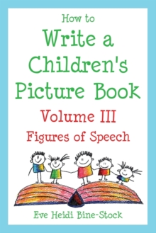 Image for How to Write a Children's Picture Book Volume III : Figures of Speech: Learning from Fish is Fish, Lyle, Lyle, Crocodile, Owen, Caps for Sale, Where the Wild Things Are, and Other Favorite Stories