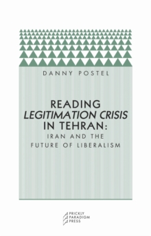 Image for Reading Legitimation Crisis in Tehran : Iran and the Future of Liberalism