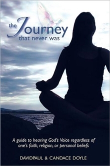 Image for The Journey That Never Was : a Guide to Hearing God's Voice Regardless of One's Faith, Religion, or Personal Beliefs
