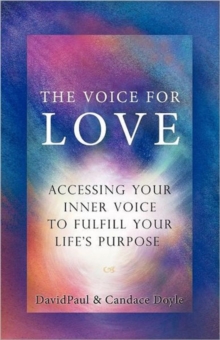 Image for The Voice For Love : Accessing Your Inner Voice to Fulfill Your Life's Purpose