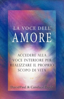 Image for La Voce Dell' Amore : Accedere Alla Voce Interiore Per Realizzare Il Proprio Scopo Di Vita