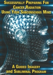 Image for Successfully Preparing for Cancer Radiation Using Your Subconscious Mind NTSC DVD : A Guided Imagery & Subliminal Program