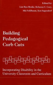 Image for Building Pedagogical Curb Cuts : Incorporating Disability in the University Classroom and Curriculum