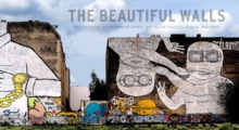 Image for The beautiful walls  : photographic elevations of street art in Los Angeles, Paris, and Berlin