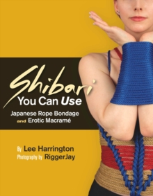 Shibari You Can Use: Japanese Rope Bondage and Erotic Macram