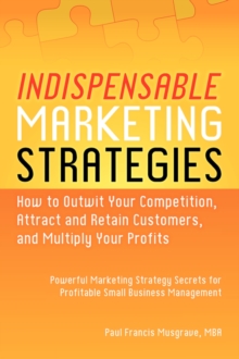 Image for Indispensable Marketing Strategies - How to Outwit Your Competition, Attract and Retain Customers, and Multiply Your Profits - Marketing Strategy Secrets for Profitable Small Business Management