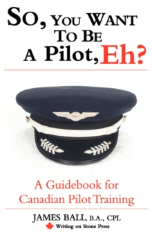 Image for So, You Want to be a Pilot, Eh? A Guidebook for Canadian Pilot Training