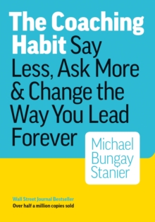 Image for The coaching habit  : say less, ask more & change the way you lead forever