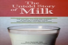 The Untold Story of Milk, Revised and Updated: The History, Politics and Science of Nature’s Perfect Food: Raw Milk from Pasture-Fed Cows