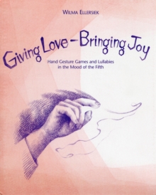 Giving Love, Bringing Joy: Hand Gesture Games and Lullabies in the Mood of the Fifth, for Children Between Birth and Nine