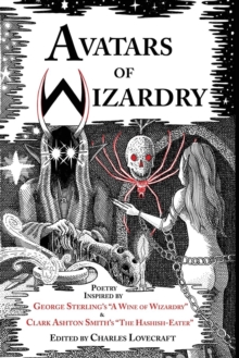 Image for Avatars of Wizardry : Poetry Inspired by George Sterling's "A Wine of Wizardry" and Clark Ashton Smith's "The Hashish-Eater"