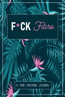 Image for F*ck Fibro : A Symptom & Pain Tracking Journal for Fibromyalgia and Chronic Pain