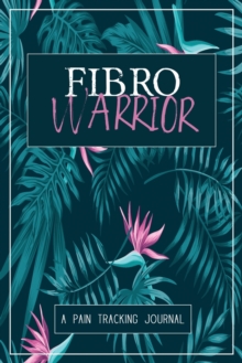 Image for Fibro Warrior : A Symptom & Pain Tracking Journal for Fibromyalgia and Chronic Pain