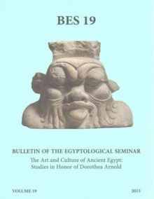 Image for Bulletin of the Egyptological Seminar, Volume 19 (2015) : The Art and Culture of Ancient Egypt: Studies in Honor of Dorothea Arnold