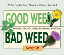 Image for Good Weed Bad Weed : Who's Who, What to Do, and Why Some Deserve a Second Chance (All You Need to Know About the Weeds in Your Yard)