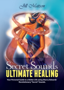 Image for Secret Sound - Ultimate Healing: Your Personal Guide to a Better Life using Sharry Edwards' Revolutionary &quote;Secret Sounds&quote;