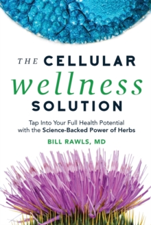 Image for The Cellular Wellness Solution : Tap Into Your Full Health Potential with the Science-Backed Power of Herbs