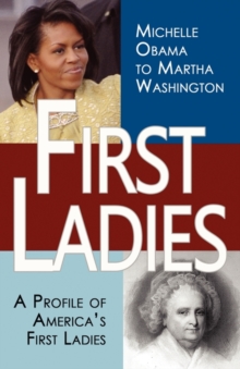 Image for First Ladies : A Profile of America's First Ladies; Michelle Obama to Martha Washington