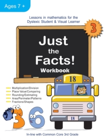 Image for Just the Facts! Workbook : Lessons in Mathematics for the Dyslexic Student & Visual Learner (3rd Grade)