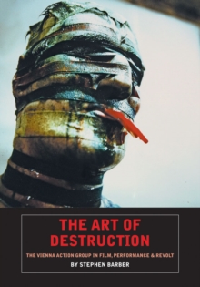 Image for The art of destruction  : the Vienna Action Group in film, performance & revolt