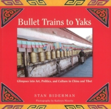 Image for Bullet Trains to Yaks : Glimpses into Art, Politics, & Culture in China & Tibet