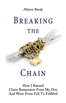 Image for Breaking the Chain: How I Banned Chain Restaurants From My Diet And Went From Full To Fulfilled