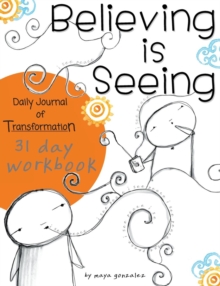 Image for Believing is Seeing : Daily Journal of Transformation: 31 Day Workbook