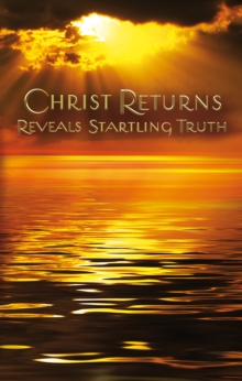 Image for Christ Returns - Reveals Startling Truth.