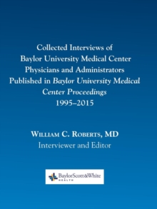 Image for Collected Interviews of Baylor University Medical Center Physicians and Administrators Published in Baylor University Medical Center Proceedings 1995-2015