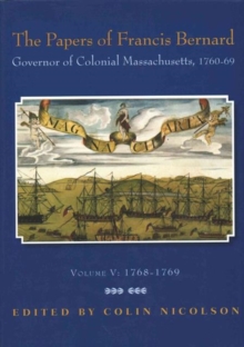 Papers of Francis Bernard: Governor of Colonial Massachusetts, 1760-1769, Volume 5