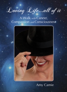 Image for Loving Life...All of It: A Walk with Cancer, Compassion and Consciousness